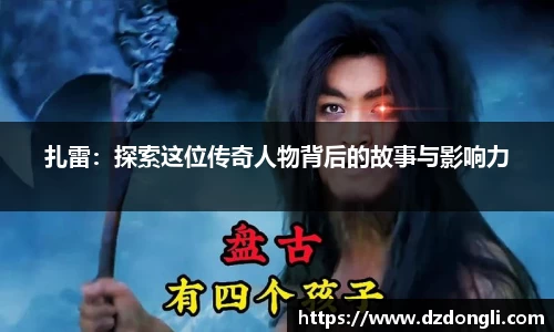 扎雷：探索这位传奇人物背后的故事与影响力