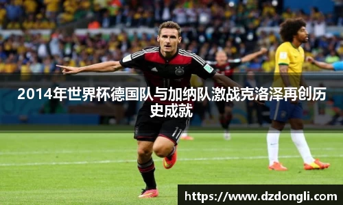 2014年世界杯德国队与加纳队激战克洛泽再创历史成就